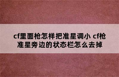 cf里面枪怎样把准星调小 cf枪准星旁边的状态栏怎么去掉